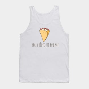 You Crêped Up On Me Tank Top